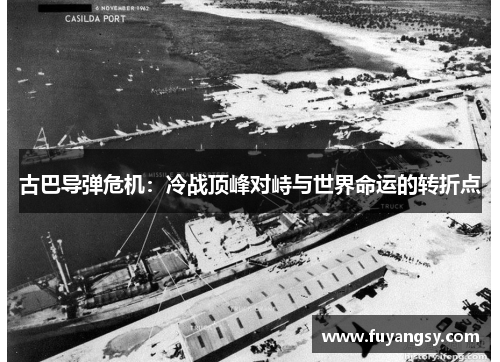 古巴导弹危机：冷战顶峰对峙与世界命运的转折点