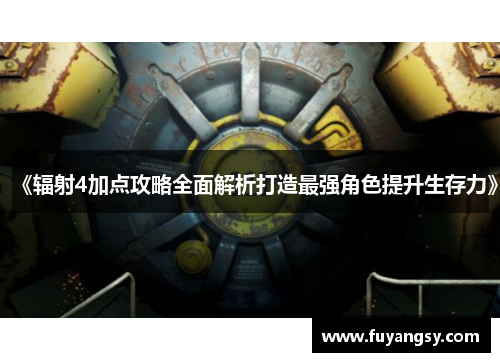 《辐射4加点攻略全面解析打造最强角色提升生存力》
